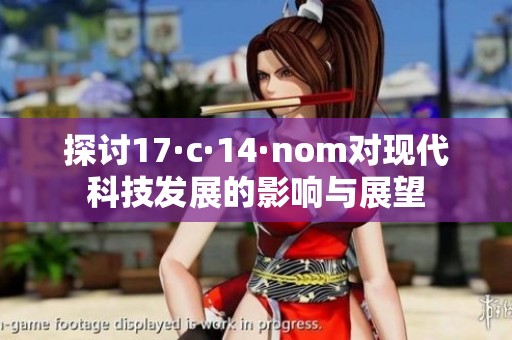 探讨17·c·14·nom对现代科技发展的影响与展望