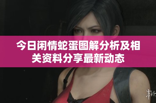 今日闲情蛇蛋图解分析及相关资料分享最新动态