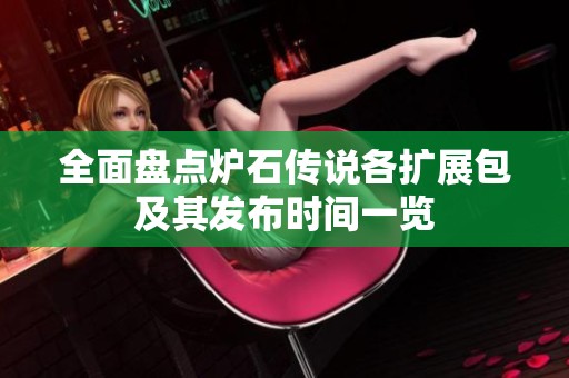 全面盘点炉石传说各扩展包及其发布时间一览