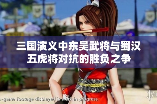 三国演义中东吴武将与蜀汉五虎将对抗的胜负之争