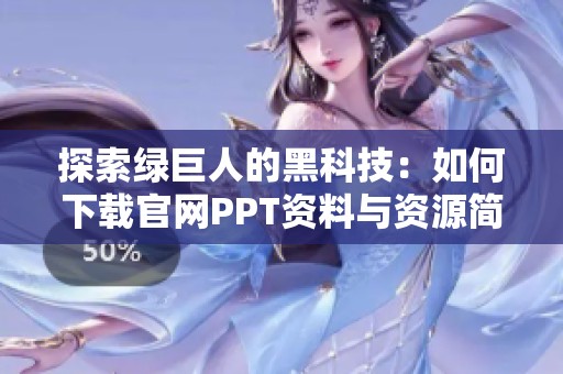 探索绿巨人的黑科技：如何下载官网PPT资料与资源简介