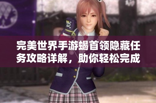 完美世界手游蝎首领隐藏任务攻略详解，助你轻松完成挑战