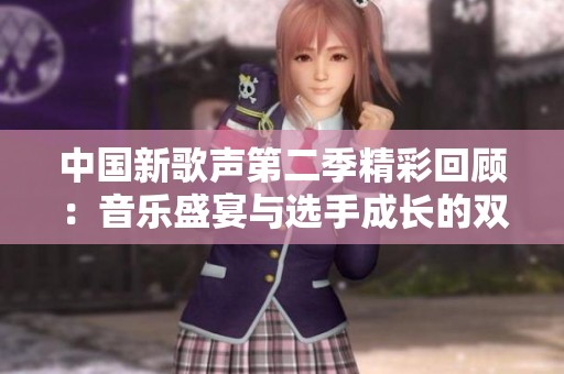中国新歌声第二季精彩回顾：音乐盛宴与选手成长的双重探索