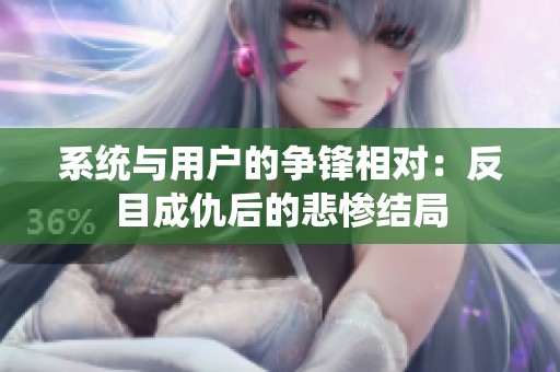 系统与用户的争锋相对：反目成仇后的悲惨结局