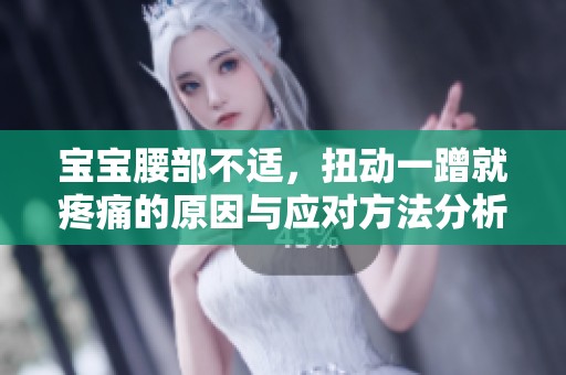 宝宝腰部不适，扭动一蹭就疼痛的原因与应对方法分析