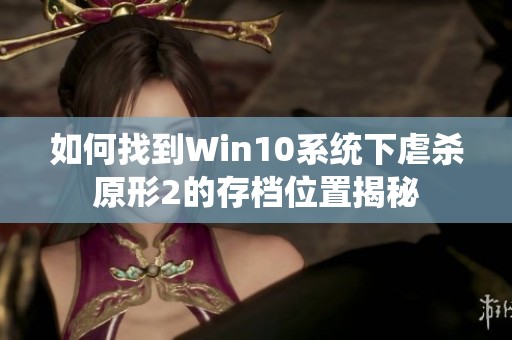 如何找到Win10系统下虐杀原形2的存档位置揭秘