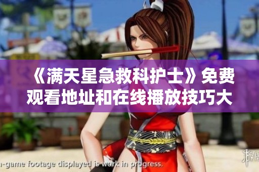 《满天星急救科护士》免费观看地址和在线播放技巧大揭秘