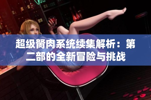 超级胬肉系统续集解析：第二部的全新冒险与挑战