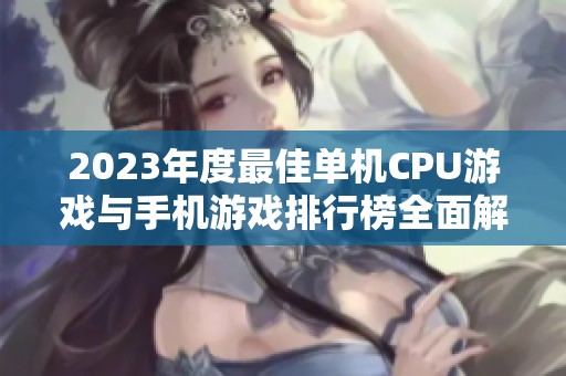 2023年度最佳单机CPU游戏与手机游戏排行榜全面解析