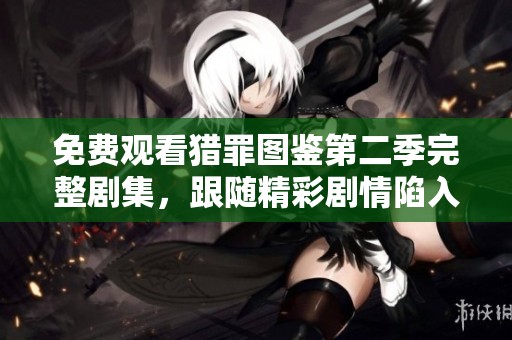 免费观看猎罪图鉴第二季完整剧集，跟随精彩剧情陷入悬疑世界