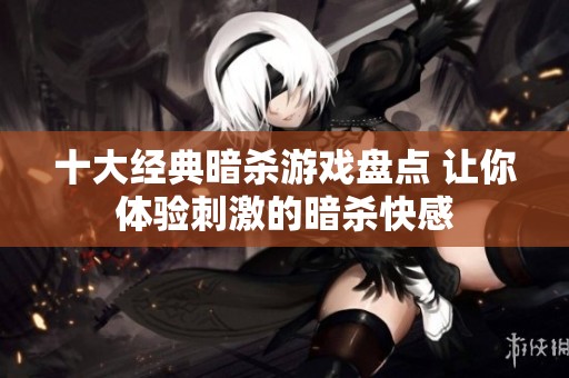 十大经典暗杀游戏盘点 让你体验刺激的暗杀快感