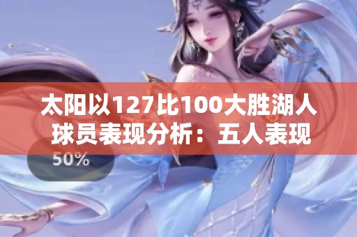 太阳以127比100大胜湖人 球员表现分析：五人表现优异三人勉强及格
