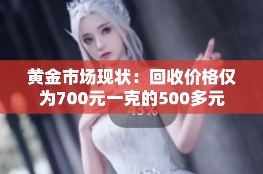黄金市场现状：回收价格仅为700元一克的500多元