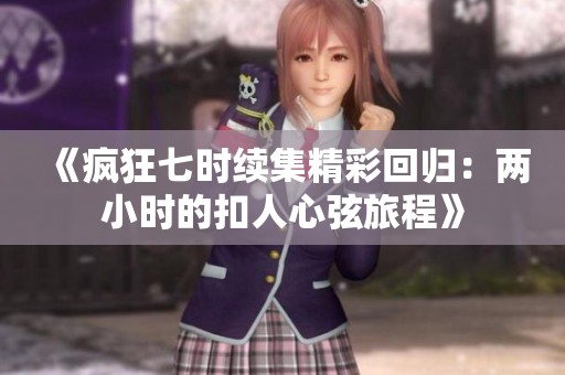 《疯狂七时续集精彩回归：两小时的扣人心弦旅程》