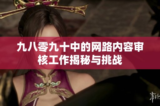 九八零九十中的网路内容审核工作揭秘与挑战