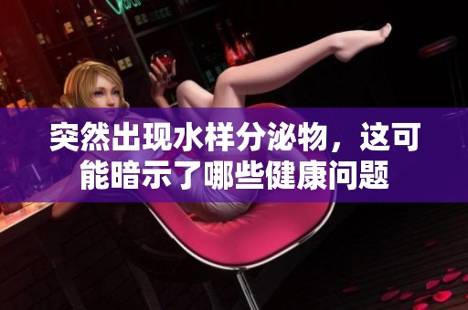 突然出现水样分泌物，这可能暗示了哪些健康问题