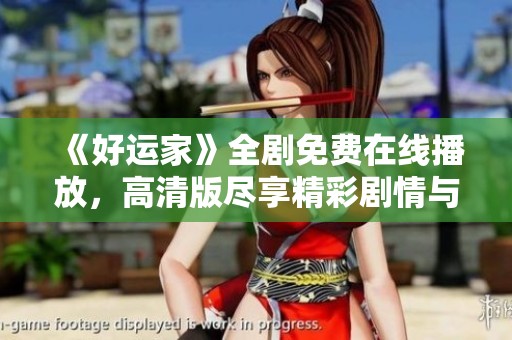 《好运家》全剧免费在线播放，高清版尽享精彩剧情与人生启示