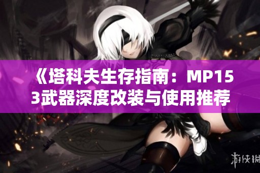 《塔科夫生存指南：MP153武器深度改装与使用推荐全解析》