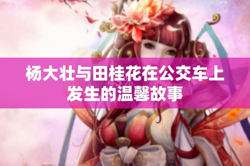 杨大壮与田桂花在公交车上发生的温馨故事
