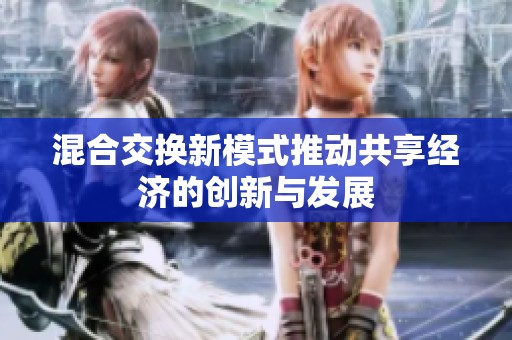 混合交换新模式推动共享经济的创新与发展