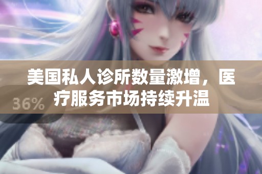 美国私人诊所数量激增，医疗服务市场持续升温