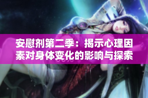 安慰剂第二季：揭示心理因素对身体变化的影响与探索