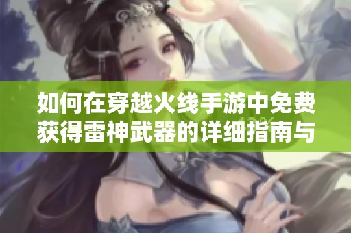 如何在穿越火线手游中免费获得雷神武器的详细指南与技巧