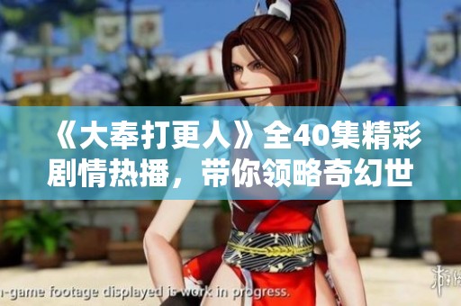 《大奉打更人》全40集精彩剧情热播，带你领略奇幻世界！