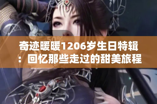 奇迹暖暖1206岁生日特辑：回忆那些走过的甜美旅程
