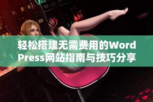 轻松搭建无需费用的WordPress网站指南与技巧分享
