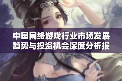 中国网络游戏行业市场发展趋势与投资机会深度分析报告