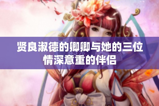 贤良淑德的卿卿与她的三位情深意重的伴侣