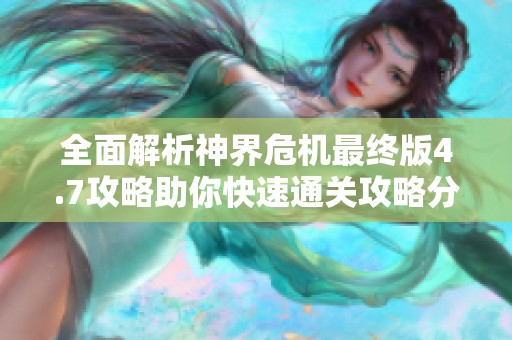 全面解析神界危机最终版4.7攻略助你快速通关攻略分享