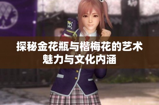 探秘金花瓶与楷梅花的艺术魅力与文化内涵