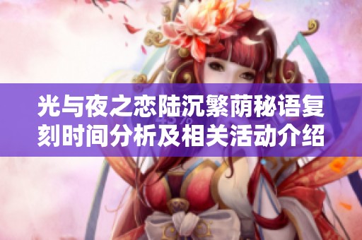 光与夜之恋陆沉繁荫秘语复刻时间分析及相关活动介绍