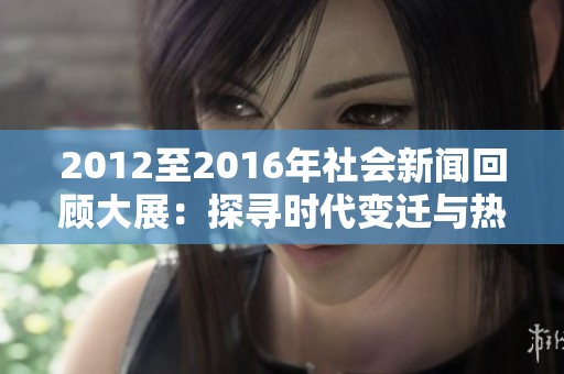 2012至2016年社会新闻回顾大展：探寻时代变迁与热点事件