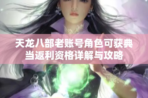 天龙八部老账号角色可获典当返利资格详解与攻略