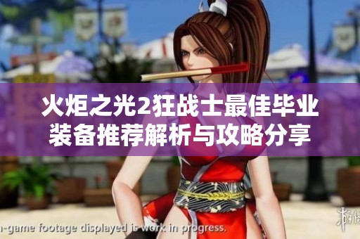 火炬之光2狂战士最佳毕业装备推荐解析与攻略分享