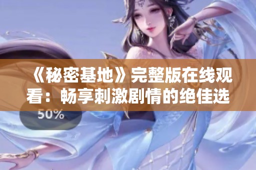 《秘密基地》完整版在线观看：畅享刺激剧情的绝佳选择