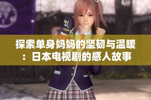 探索单身妈妈的坚韧与温暖：日本电视剧的感人故事