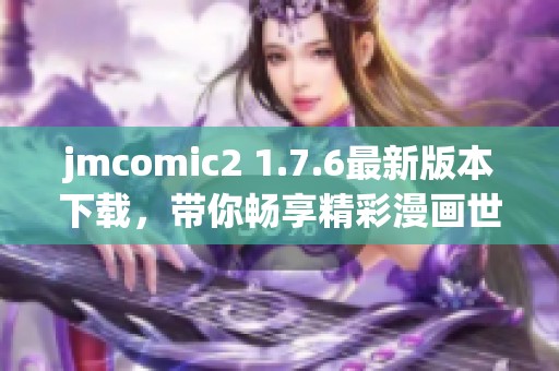 jmcomic2 1.7.6最新版本下载，带你畅享精彩漫画世界