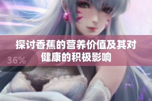 探讨香蕉的营养价值及其对健康的积极影响