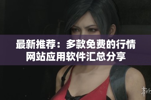 最新推荐：多款免费的行情网站应用软件汇总分享