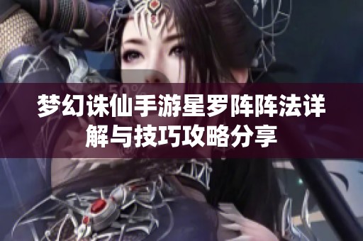 梦幻诛仙手游星罗阵阵法详解与技巧攻略分享