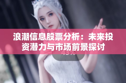 浪潮信息股票分析：未来投资潜力与市场前景探讨