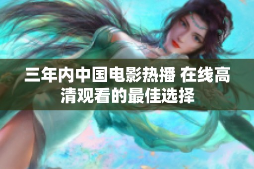 三年内中国电影热播 在线高清观看的最佳选择
