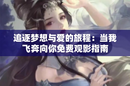 追逐梦想与爱的旅程：当我飞奔向你免费观影指南