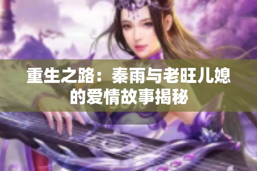 重生之路：秦雨与老旺儿媳的爱情故事揭秘