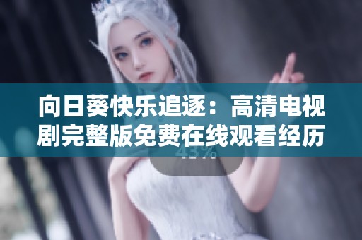 向日葵快乐追逐：高清电视剧完整版免费在线观看经历分享