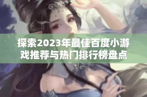 探索2023年最佳百度小游戏推荐与热门排行榜盘点
